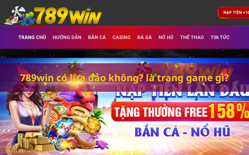 789win có lừa đảo không? là trang game gì?