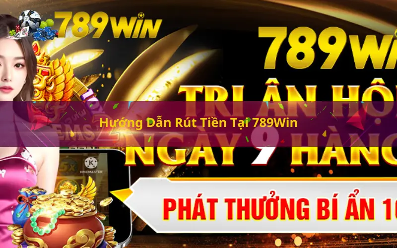 Hướng Dẫn Rút Tiền Tại 789Win