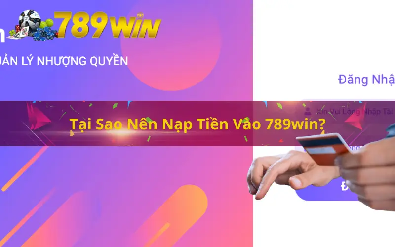 Tại Sao Nên Nạp Tiền Vào 789win?